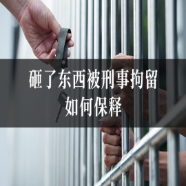 砸了东西被刑事拘留如何保释？