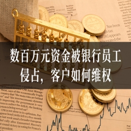 数百万元资金被银行员工侵占，客户如何维权