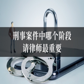 刑事案件中哪个阶段请律师最重要