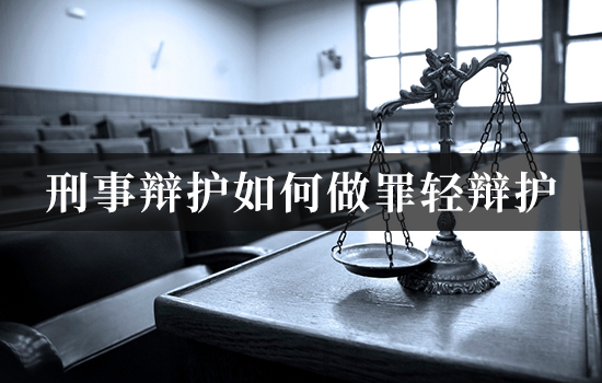 刑事辩护如何做罪轻辩护